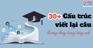 30+ Cấu trúc viết lại câu thường dùng nhất và bài tập có đáp án