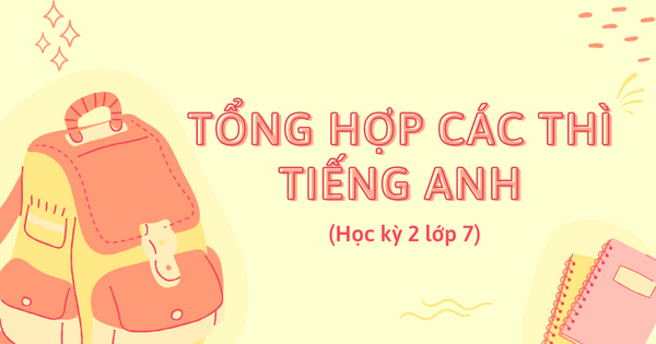 Tất tần tật các thì trong tiếng Anh lớp 7 học kì 2 không thể bỏ lỡ